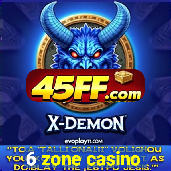 6 zone casino